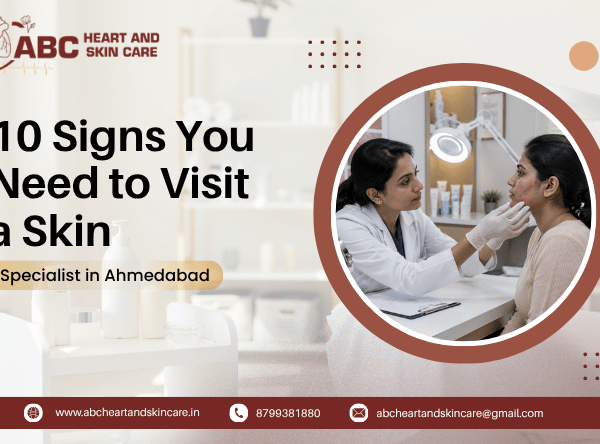10 Signs You Need to Visit a Skin Specialist in Ahmedabad
