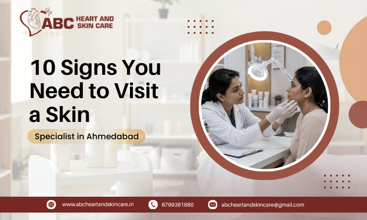 10 Signs You Need to Visit a Skin Specialist in Ahmedabad