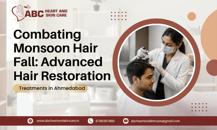 Combating Monsoon Hair Fall Advanced Hair Restoration Treatments in Ahmedabad